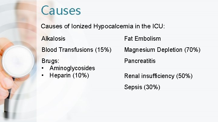 Causes of Ionized Hypocalcemia in the ICU: Alkalosis Fat Embolism Blood Transfusions (15%) Magnesium Causes of Ionized Hypocalcemia in the ICU: Alkalosis Fat Embolism Blood Transfusions (15%) Magnesium