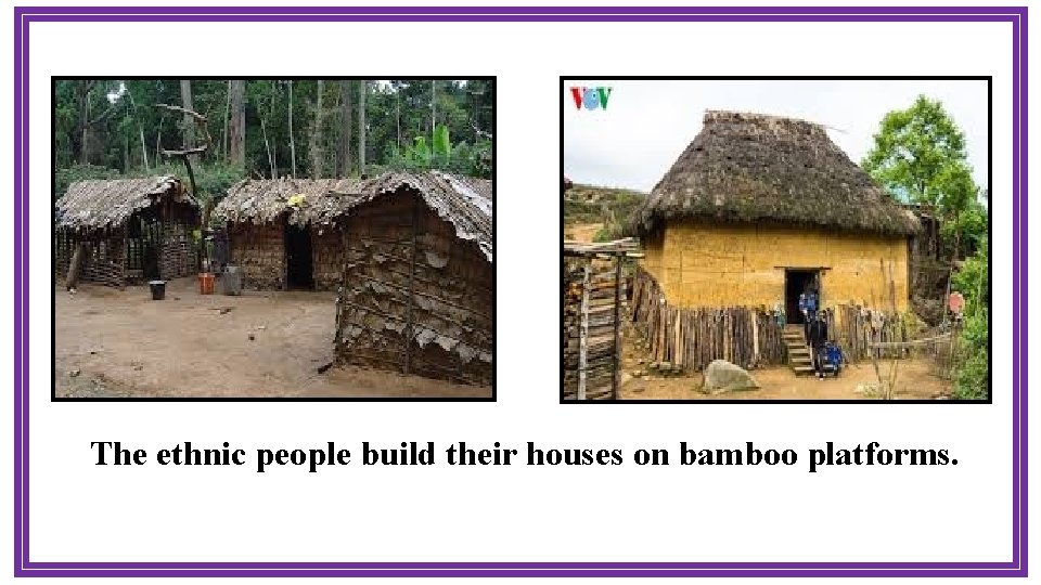 The ethnic people build people their houses on bamboo What do the ethnic build