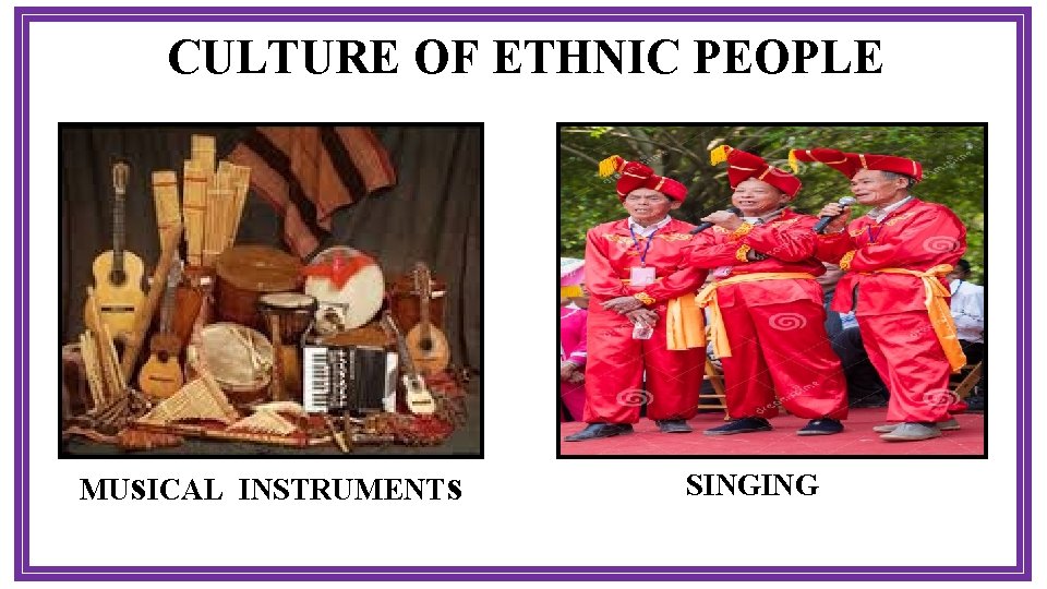 CULTURE OF ETHNIC PEOPLE MUs. ICAL INSTRUMENTs SINGING 