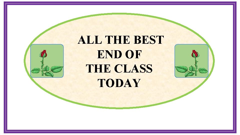 ALL THE BEST END OF THE CLASS TODAY 