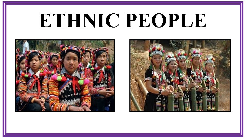 Do you know below the pictures? ETHNIC PEOPLE 