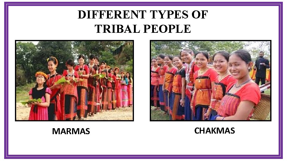 DIFFERENT TYPES OF TRIBAL PEOPLE MARMAS CHAKMAS 