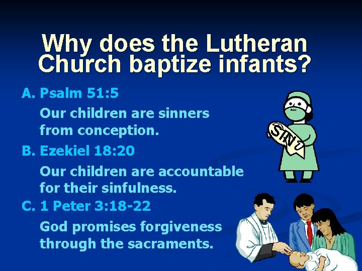 Why does the Lutheran Church baptize infants? A. Psalm 51: 5 Our children are