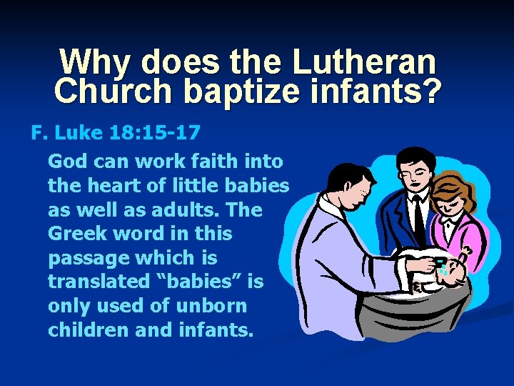 Why does the Lutheran Church baptize infants? F. Luke 18: 15 -17 God can