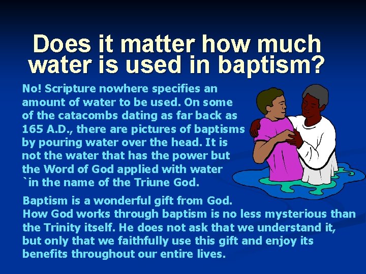 Does it matter how much water is used in baptism? No! Scripture nowhere specifies