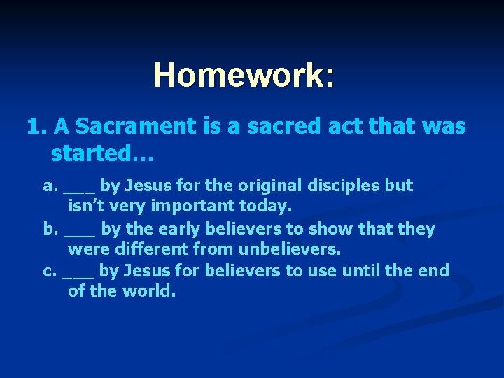 Homework: 1. A Sacrament is a sacred act that was started… a. ___ by