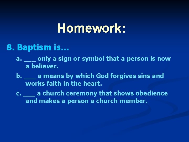 Homework: 8. Baptism is… a. ___ only a sign or symbol that a person