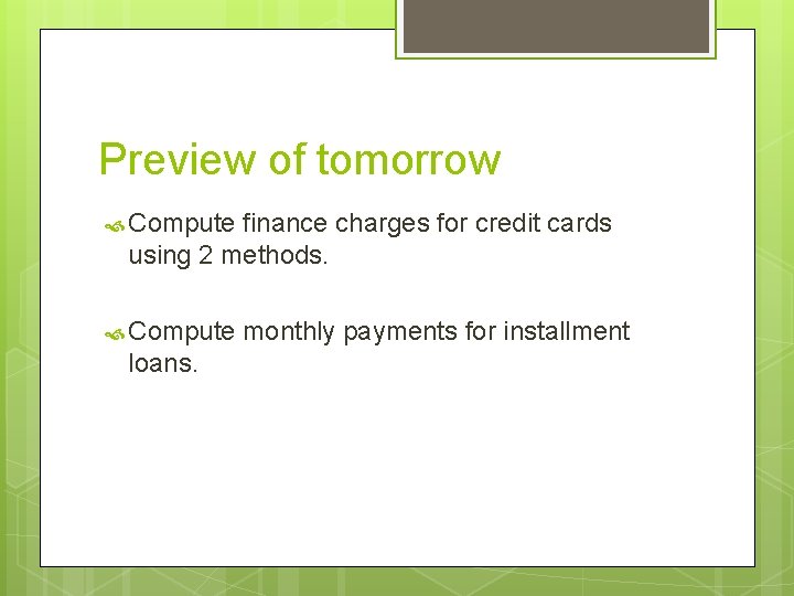 Preview of tomorrow Compute finance charges for credit cards using 2 methods. Compute loans.