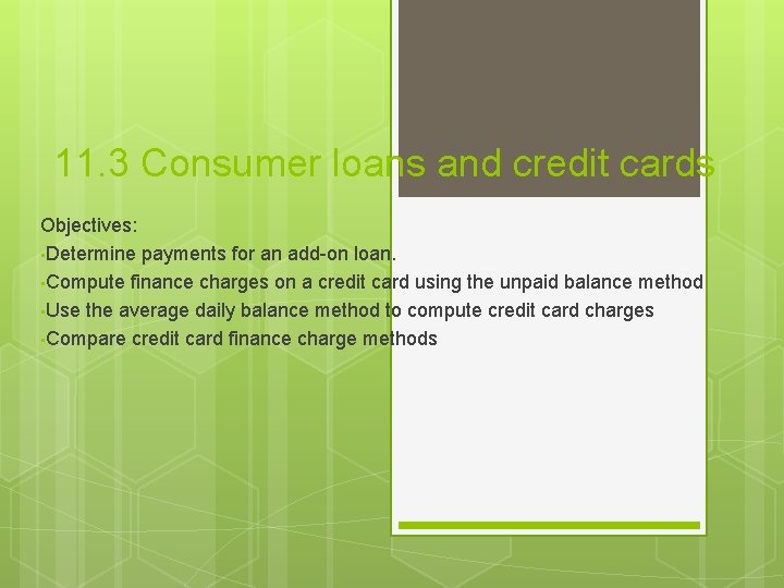 11. 3 Consumer loans and credit cards Objectives: • Determine payments for an add-on