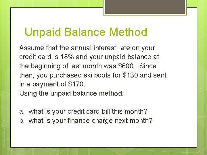 Unpaid Balance Method Assume that the annual interest rate on your credit card is