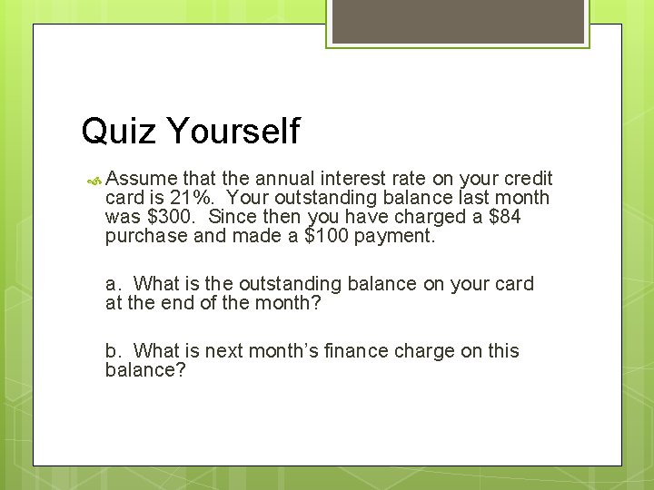 Quiz Yourself Assume that the annual interest rate on your credit card is 21%.