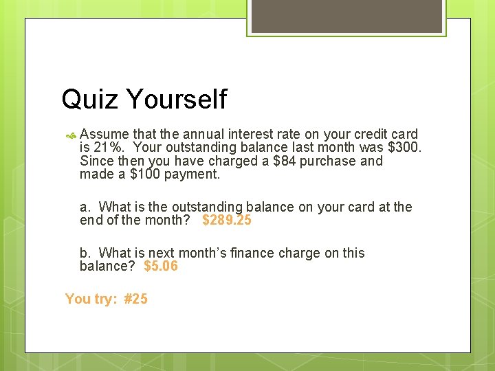 Quiz Yourself Assume that the annual interest rate on your credit card is 21%.