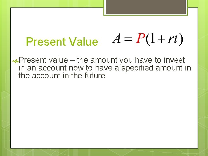 Present Value Present value – the amount you have to invest in an account