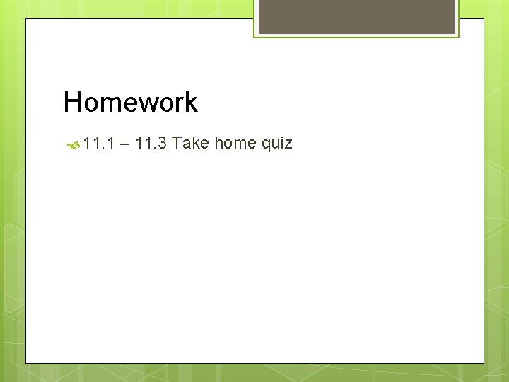 Homework 11. 1 – 11. 3 Take home quiz 