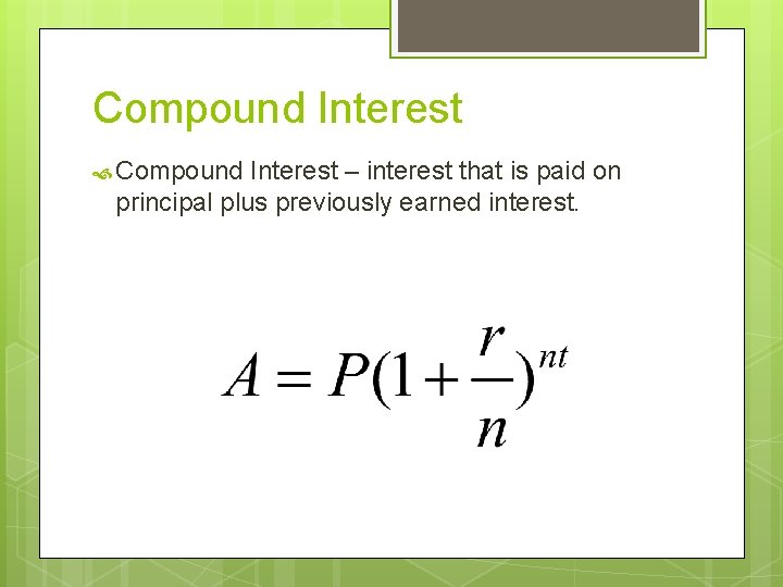 Compound Interest – interest that is paid on principal plus previously earned interest. 