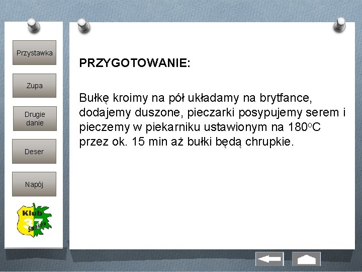 Przystawka PRZYGOTOWANIE: Zupa Drugie danie Deser Napój Bułkę kroimy na pół układamy na brytfance,