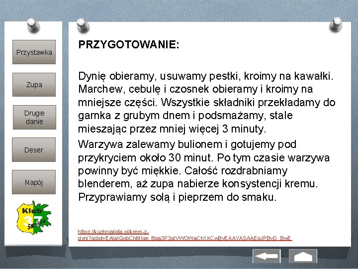 Przystawka Zupa Drugie danie Deser Napój PRZYGOTOWANIE: Dynię obieramy, usuwamy pestki, kroimy na kawałki.