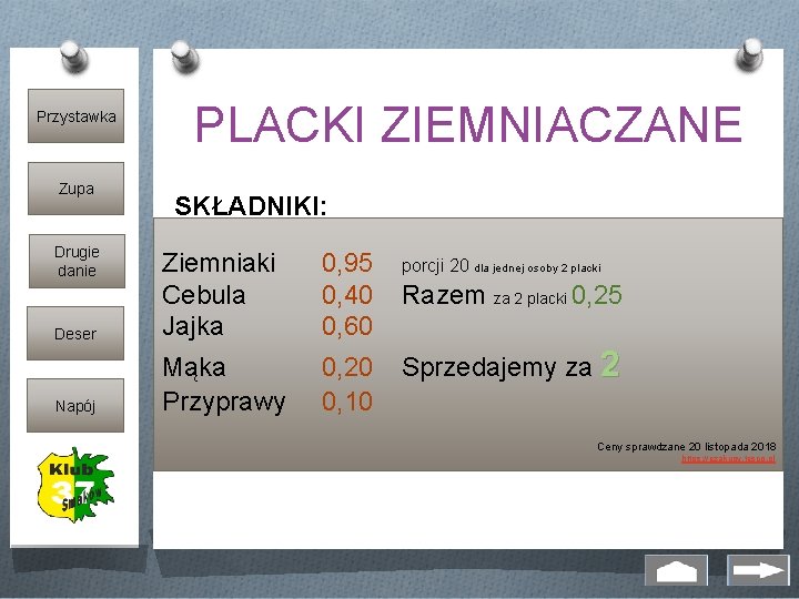 Przystawka Zupa Drugie danie Deser Napój PLACKI ZIEMNIACZANE SKŁADNIKI: 1 kg ziemniaków Ziemniaki 0,