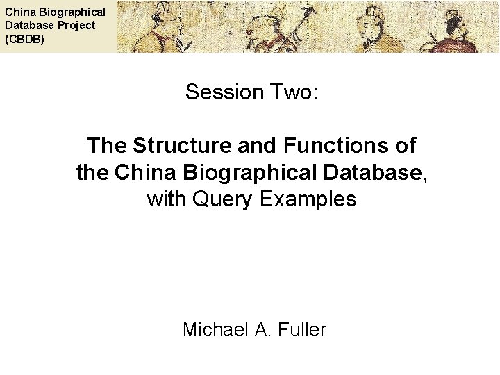 China Biographical Database Project (CBDB) Session Two: The Structure and Functions of the China