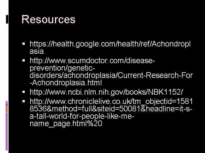 Resources § https: //health. google. com/health/ref/Achondropl asia § http: //www. scumdoctor. com/diseaseprevention/geneticdisorders/achondroplasia/Current-Research-For -Achondroplasia. html