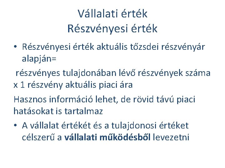 Vállalati érték Részvényesi érték • Részvényesi érték aktuális tőzsdei részvényár alapján= részvényes tulajdonában lévő