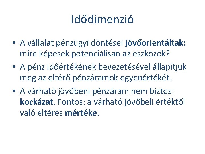 Idődimenzió • A vállalat pénzügyi döntései jövőorientáltak: mire képesek potenciálisan az eszközök? • A