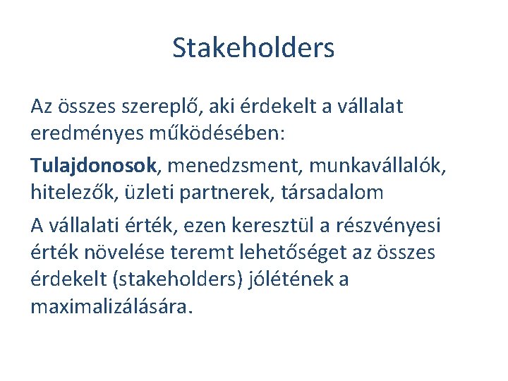 Stakeholders Az összes szereplő, aki érdekelt a vállalat eredményes működésében: Tulajdonosok, menedzsment, munkavállalók, hitelezők,