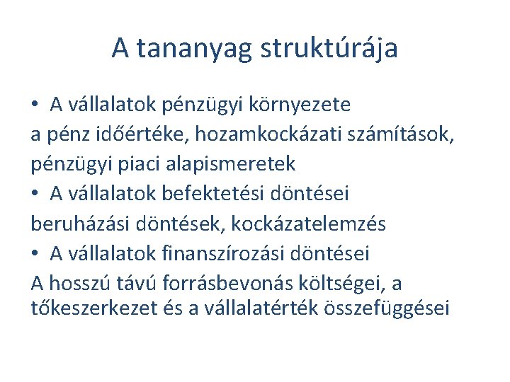 A tananyag struktúrája • A vállalatok pénzügyi környezete a pénz időértéke, hozamkockázati számítások, pénzügyi