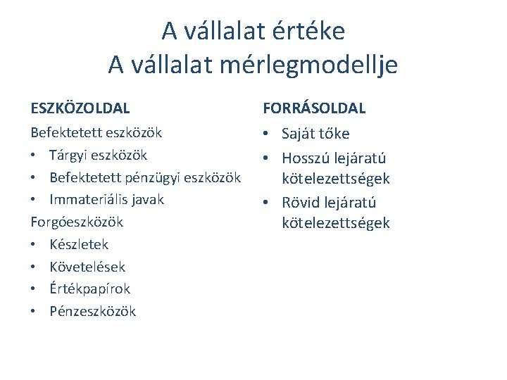 A vállalat értéke A vállalat mérlegmodellje ESZKÖZOLDAL FORRÁSOLDAL Befektetett eszközök • Tárgyi eszközök •