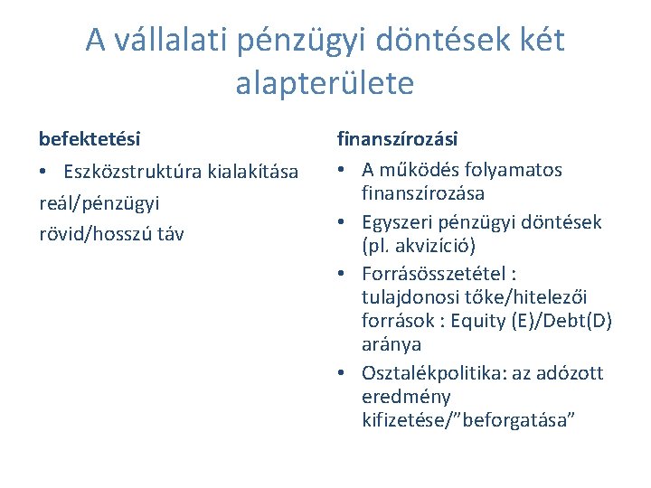 A vállalati pénzügyi döntések két alapterülete befektetési • Eszközstruktúra kialakítása reál/pénzügyi rövid/hosszú táv finanszírozási