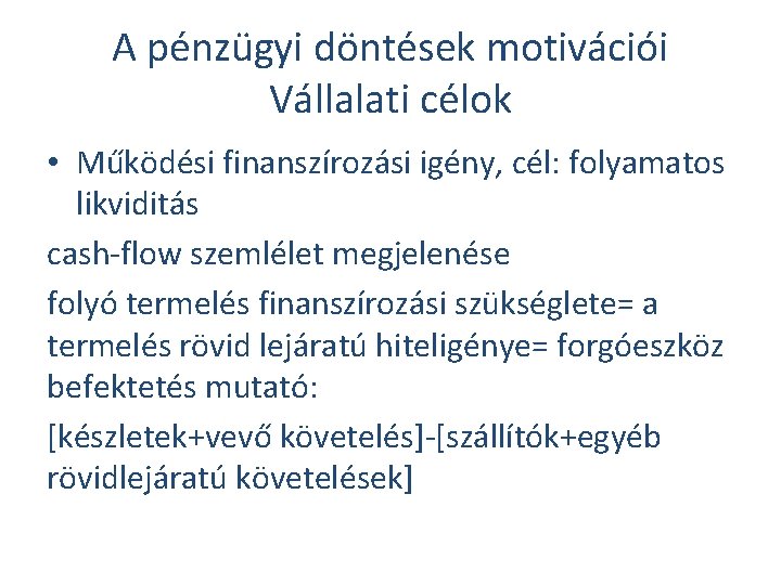 A pénzügyi döntések motivációi Vállalati célok • Működési finanszírozási igény, cél: folyamatos likviditás cash-flow