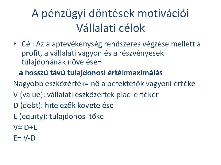 A pénzügyi döntések motivációi Vállalati célok • Cél: Az alaptevékenység rendszeres végzése mellett a