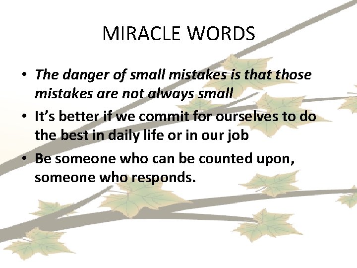 MIRACLE WORDS • The danger of small mistakes is that those mistakes are not