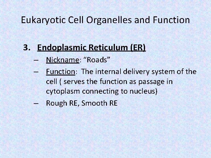 Eukaryotic Cell Organelles and Function 3. Endoplasmic Reticulum (ER) – Nickname: “Roads” – Function: Eukaryotic Cell Organelles and Function 3. Endoplasmic Reticulum (ER) – Nickname: “Roads” – Function: