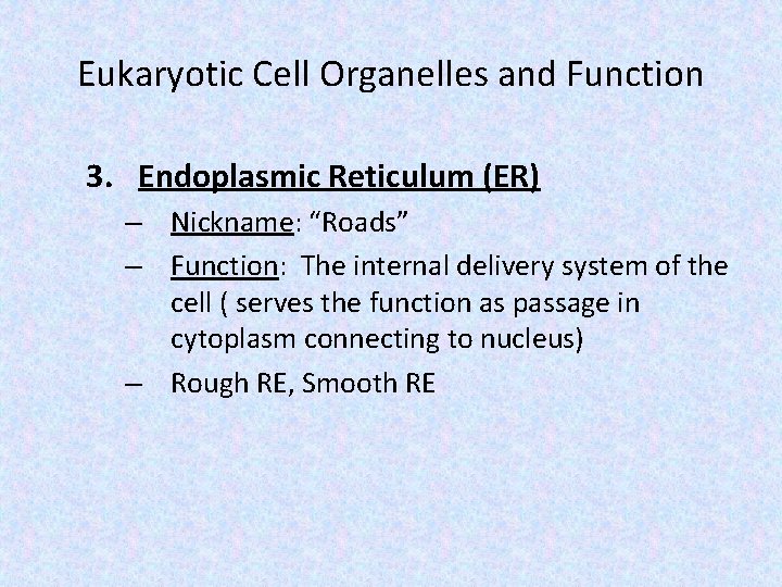 Eukaryotic Cell Organelles and Function 3. Endoplasmic Reticulum (ER) – Nickname: “Roads” – Function: