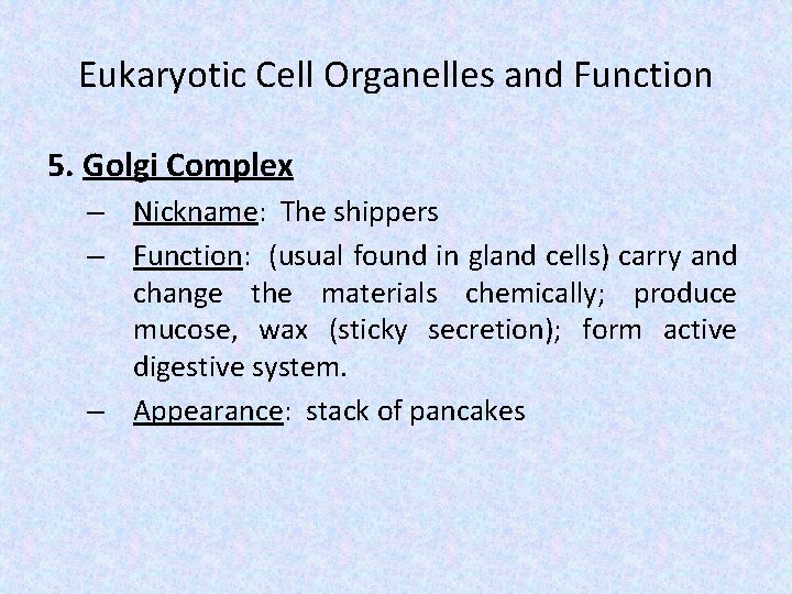 Eukaryotic Cell Organelles and Function 5. Golgi Complex – Nickname: The shippers – Function: