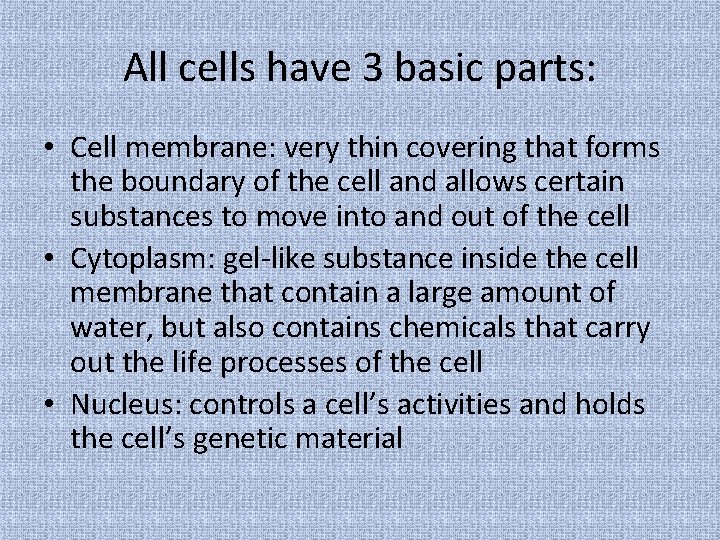 All cells have 3 basic parts: • Cell membrane: very thin covering that forms All cells have 3 basic parts: • Cell membrane: very thin covering that forms