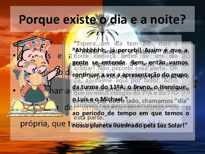 Porque existe o dia e a noite? • • “Espera…um dia tem 24 h,