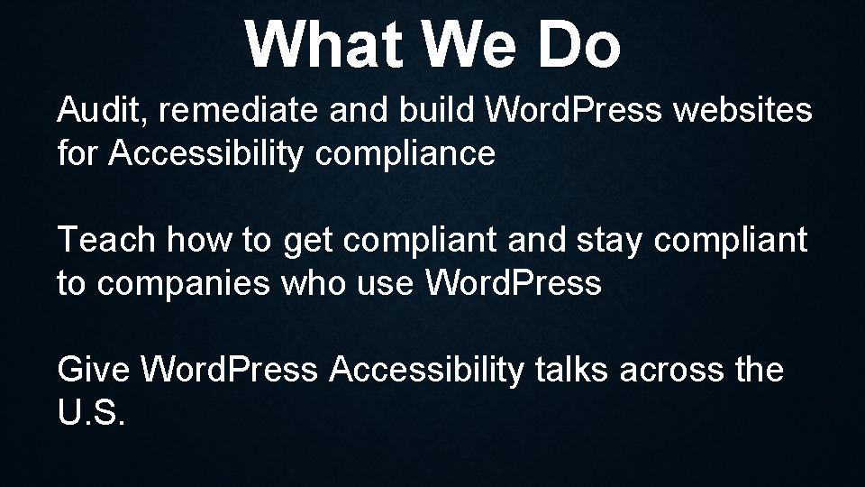 What We Do Audit, remediate and build Word. Press websites for Accessibility compliance Teach