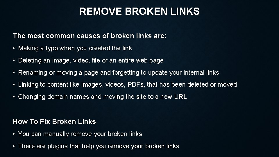 REMOVE BROKEN LINKS The most common causes of broken links are: • Making a