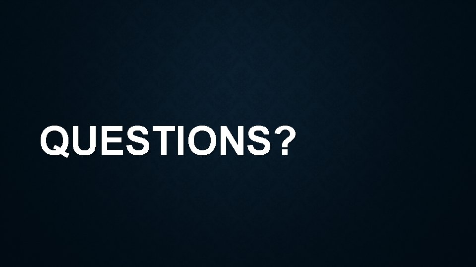 QUESTIONS? 