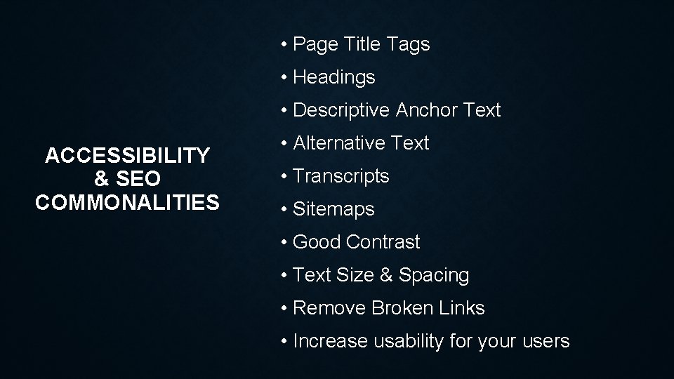  • Page Title Tags • Headings • Descriptive Anchor Text ACCESSIBILITY & SEO