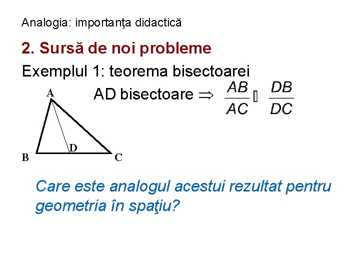 Analogia: importanţa didactică 2. Sursă de noi probleme Exemplul 1: teorema bisectoarei A AD