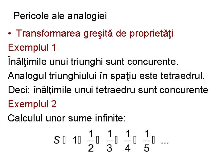 Pericole analogiei • Transformarea greşită de proprietăţi Exemplul 1 Înălţimile unui triunghi sunt concurente.