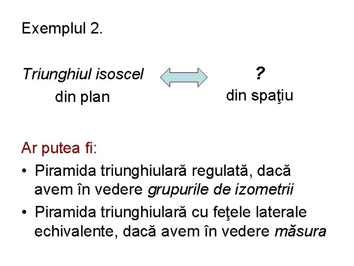 Exemplul 2. Triunghiul isoscel din plan ? din spaţiu Ar putea fi: • Piramida