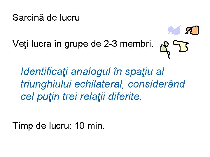 Sarcină de lucru Veţi lucra în grupe de 2 -3 membri. Identificaţi analogul în