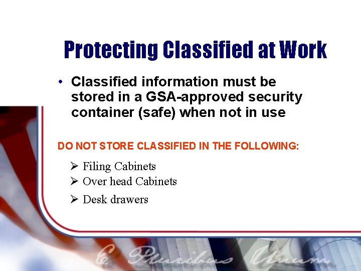 Protecting Classified at Work • Classified information must be stored in a GSA-approved security