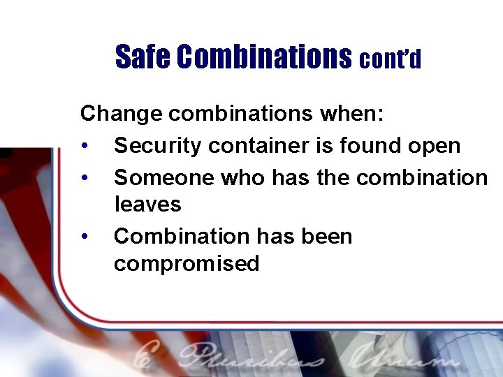 Safe Combinations cont’d Change combinations when: • Security container is found open • Someone