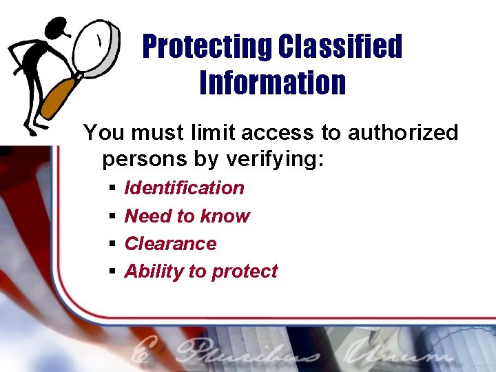 Protecting Classified Information You must limit access to authorized persons by verifying: § §