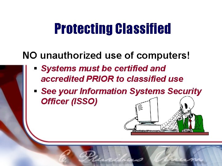 Protecting Classified NO unauthorized use of computers! § Systems must be certified and accredited